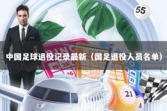 中国足球退役记录最新（国足退役人员名单）