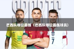 巴西队哪位最强（巴西队哪位最强球员）