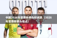 中国2026年世界杯举办时间表（2026年世界杯举办地点）