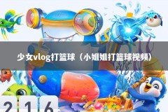 少女vlog打篮球（小姐姐打篮球视频）