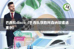 巴西队disco（巴西队获胜阿森纳却遭遇重创）