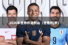 2026年世界杯洛积山（世界杯j罗）