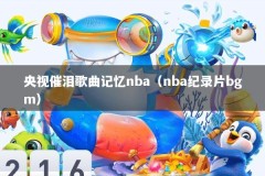 央视催泪歌曲记忆nba（nba纪录片bgm）