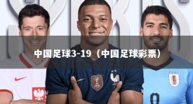 中国足球3-19（中国足球彩票）