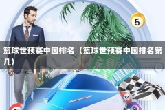 篮球世预赛中国排名（篮球世预赛中国排名第几）