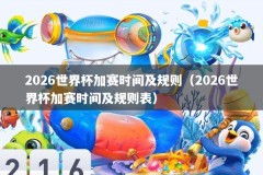 2026世界杯加赛时间及规则（2026世界杯加赛时间及规则表）