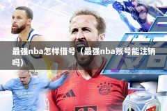 最强nba怎样借号（最强nba账号能注销吗）