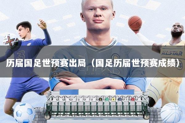 历届国足世预赛出局(国足历届世预赛成绩)