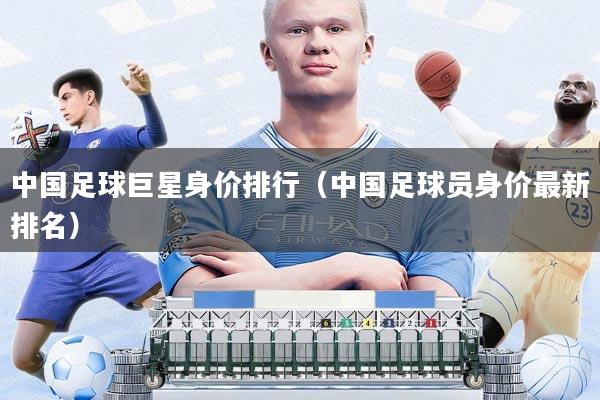 中国足球巨星身价排行(中国足球员身价最新排名)