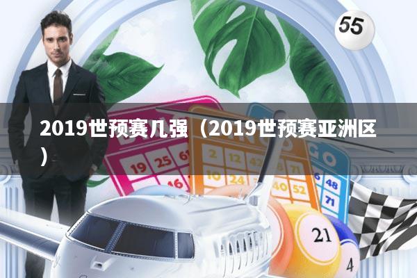2019世预赛几强(2019世预赛亚洲区)