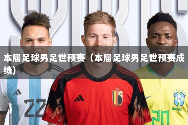 本届足球男足世预赛(本届足球男足世预赛成绩)